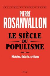 Le Siècle du populisme - Histoire, théorie, critique - Pierre Rosanvallon
