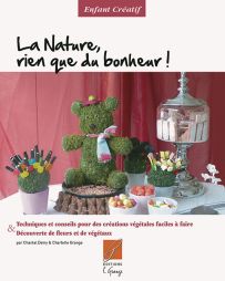 La nature, rien que du bonheur ! Créations végétales faciles à faire