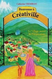 Bienvenue à Créativille - Le Village secret de l'inspiration - Catherine Trembloy - Éditions Librinova