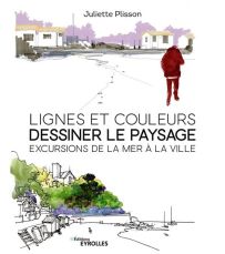 Lignes et couleurs - Dessiner le paysage - Excursions de la mer à la ville - Juliette Plisson - Éditions Eyrolles