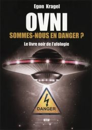 OVNI : Sommes-nous en danger ? - Le livre noir de l'ufologie - Egon Kragel - Éditions BTLV Mystère et Inexpliqué