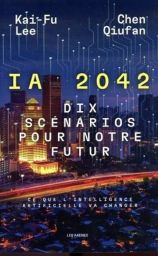 IA 2042 - Dix scénarios pour notre futur, ce que l'intelligence artificielle va changer - Kai-Fu Lee - Chen Qiufan - Éditions Les Arènes