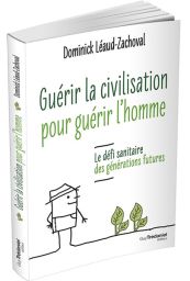 Guérir la civilisation pour guérir l'homme - Le défi sanitaire des générations futures - Dominick Léaud-Zachoval - Éditions Guy Trédaniel