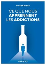 Ce que nous apprennent les addictions - Constats, réponses cliniques, perspectives - Henri Gomez - Éditions Dunod