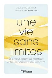 Une vie sans limites - Et si vous pouviez maîtriser votre expérience du temps ? - Lisa Broderick - Éditions Eyrolles