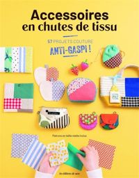 Accessoires en chutes de tissu. 57 projets anti-gaspi ! - Les Éditions de Saxe