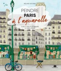 Peindre à Paris l'aquarelle - 17 pas à pas pour peindre la ville lumière - Mélanie Voituriez - 9782707214058 - livre en vente sur divertistore