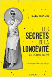 Les secrets de la longévité en bonne santé - Une étude sur les zones bleues - Sophie Bugnard - 9782382731000 - livre en vente sur divertistore