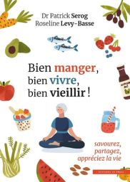 Bien manger, bien vivre, bien vieillir !  - Savourez, partagez, appréciez la vie - Patrick Sérog et Roseline Lévy-Basse - 9782848356853 - livre en vente sur Divertistore
