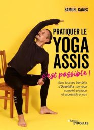 Pratiquer le yoga assis, c'est possible ! - Vivez tout les bienfaits d'Upavistha : un yoga complet, pratique et accessible à tous - Samuel Ganes - 9782416012761