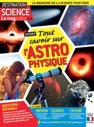 Tout savoir sur l'Astrophysique - Destination Science le Magazine n°10