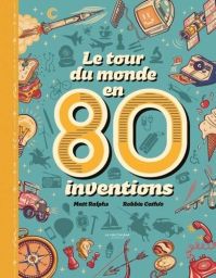 Couverture du livre Le tour du monde en 80 inventions de Matt Ralphs aux éditions La Martinière Jeunesse. Un visuel coloré et rétro présentant diverses inventions célèbres comme une fusée, une roue et une ampoule.