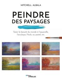 Peindre des paysages - Saisir la beauté du monde à l'aquarelle, l'acrylique, l'huile, le pastel, etc. - Mitchell Albala 9782416005473