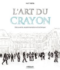 L'art du crayon - Découverte, expérimentation et technique - Matt Rota - Eyrolles - Achat livre sur Divertistore