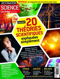 Destination Science Le magazine 2 - 20 théories scientifiques expliquées simplement