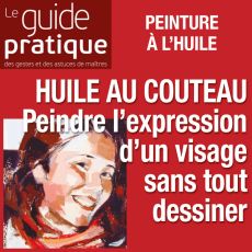 Peindre l'expression d'un visage sans tout dessiner, huile au couteau - Guide Pratique Numérique