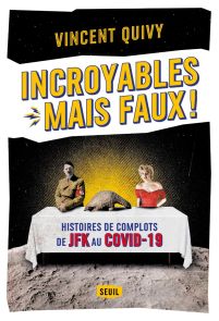 Incroyables... mais faux ! - Histoires de complots de JFK au Covid-19 - Vincent Quivy