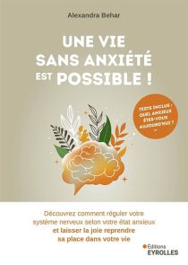 Une vie sans anxiété est possible ! - Alexandra Behar - 9782416015427