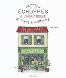 Petites échoppes à l'aquarelle - Katja Blume - 9782756541815
