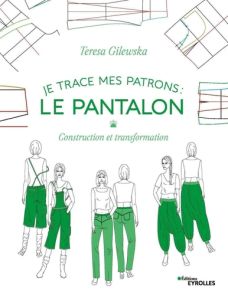 Je trace mes patrons : Le pantalon - Construction et transformation - Teresa Gilewska - 9782212679137 - livre en vente sur divertistore.com