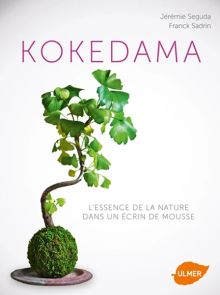 Kokedama - L'essence de la nature dans un écrin de mousse - art végétal -  Jérémie Seguda - Franck Sadrin - Editions Ulmer