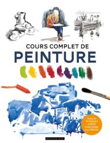 Cours complet de peinture – techniques et bases pour débuter - Editions Dessain et Tolra