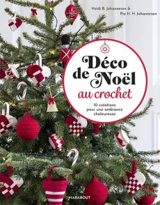Déco de Noël au crochet – 10 créations pour une ambiance chaleureuse  - 	Johannesen Pia H. H. - Johannesen Heidi B. - Editions Marabout