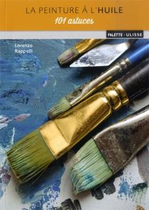 La peinture à l'huile - 101 astuces - Lorenzo Rappelli - Ulisse Éditions