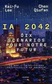IA 2042 - Dix scénarios pour notre futur, ce que l'intelligence artificielle va changer - Kai-Fu Lee - Chen Qiufan - Éditions Les Arènes