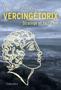 Vercingétorix - Stratège et tacticien - Yann Le Bohec - Éditions Tallandier