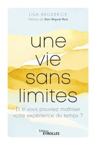 Une vie sans limites - Et si vous pouviez maîtriser votre expérience du temps ? - Lisa Broderick - Éditions Eyrolles