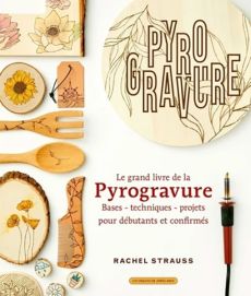 Le grand livre de la pyrogravure - Bases - Techniques - Projets - pour débutants et confirmés - Rachel Strauss - Éditions Les Dimanches Après-Midi