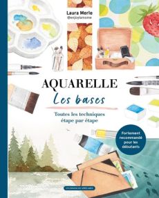 Aquarelle : les bases - Toutes les techniques étape par étape par Laure Merle 9782378171070