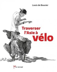 Traverser l'Asie à vélo - 10 000 kilomètres pour Enfants du Mékong - Louis de Bouvier - Achat sur divertistore 9791096405947