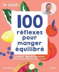 100 Réflexes pour manger équilibré - Conseils, menus, recettes pour cuisiner malin et se faire du bien - Carole Garnier - 9782263183836 - livre en vente sur divertistore