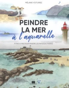 Peindre la mer à l'aquarelle - 19 pas-à-pas pour peindre les paysages marins - Mélanie Voituriez - 9782707213518 - livre en vente sur divertistore