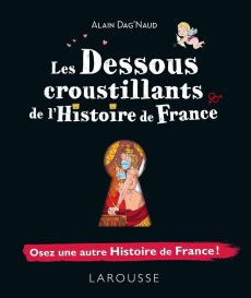 Les dessous croustillants de l'Histoire de France - Alain Dag'Naud - Larousse - Achat Livre sur Divertistore.com