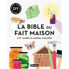 Couverture du livre “La Bible du fait maison”, illustrée avec des bocaux de conserves, produits naturels, savon, outils de bricolage et hôtel à insectes, évoquant le DIY, les recettes maison et les créations naturelles.