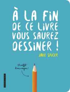 A la fin de ce livre, vous saurez dessiner - Jake Spicer - Dessain et Tolra - Achat livre sur Divertistore