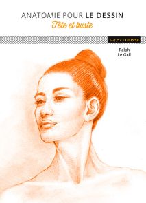 Anatomie pour le dessin - Tête et buste - Ralph Le Gall - Ulisse Editions - Achat livre sur Divertistore