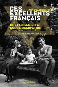 Ces excellents Français - Une famille juive sous l'occupation - Anne Wachsmann - Préface de Jean-Louis Debré - Editions La Nuée Bleue - Achat livre sur Divertistore